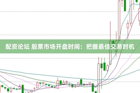 配资论坛 股票市场开盘时间：把握最佳交易时机