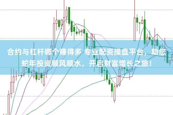 合约与杠杆哪个赚得多 专业配资操盘平台，助您蛇年投资顺风顺水，开启财富增长之旅！