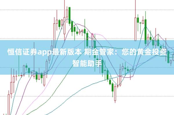 恒信证券app最新版本 期金管家：您的黄金投资智能助手