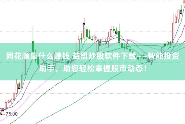 同花顺靠什么赚钱 益盟炒股软件下载——智能投资助手，助您轻松掌握股市动态！