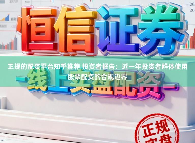 正规的配资平台知乎推荐 投资者报告：近一年投资者群体使用股票配资的合规边界