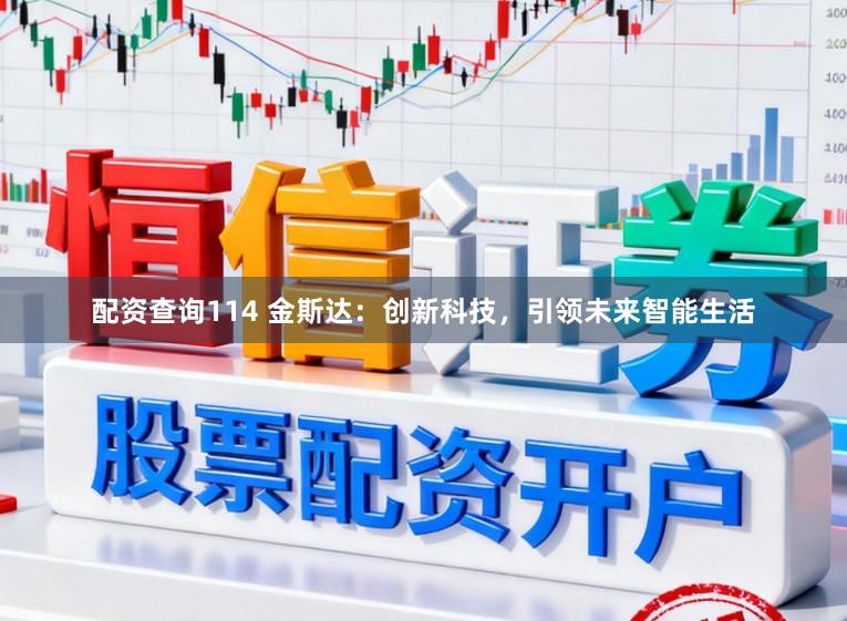 配资查询114 金斯达：创新科技，引领未来智能生活