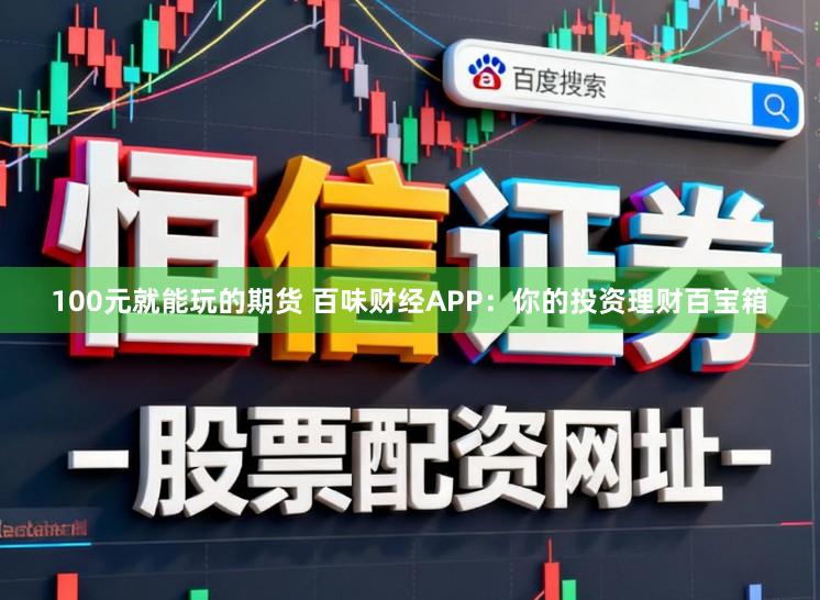 100元就能玩的期货 百味财经APP：你的投资理财百宝箱