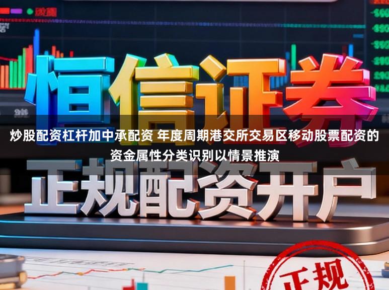 炒股配资杠杆加中承配资 年度周期港交所交易区移动股票配资的资金属性分类识别以情景推演