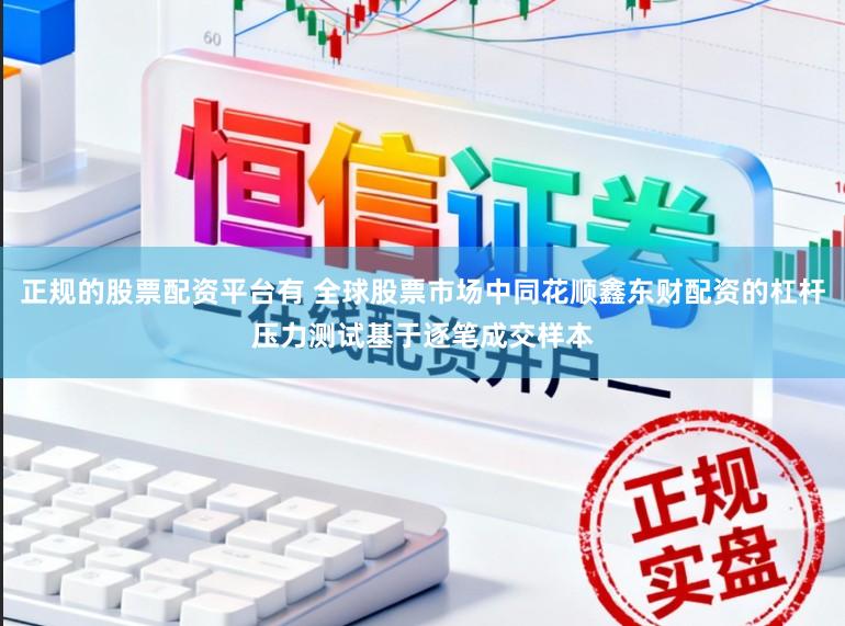 正规的股票配资平台有 全球股票市场中同花顺鑫东财配资的杠杆压力测试基于逐笔成交样本