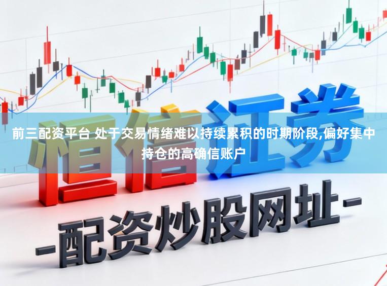 前三配资平台 处于交易情绪难以持续累积的时期阶段,偏好集中持仓的高确信账户