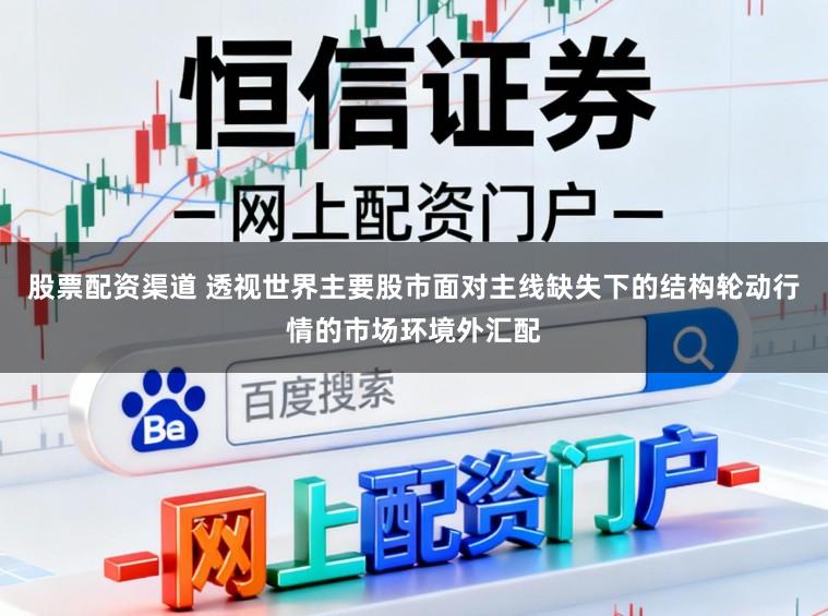 股票配资渠道 透视世界主要股市面对主线缺失下的结构轮动行情的市场环境外汇配