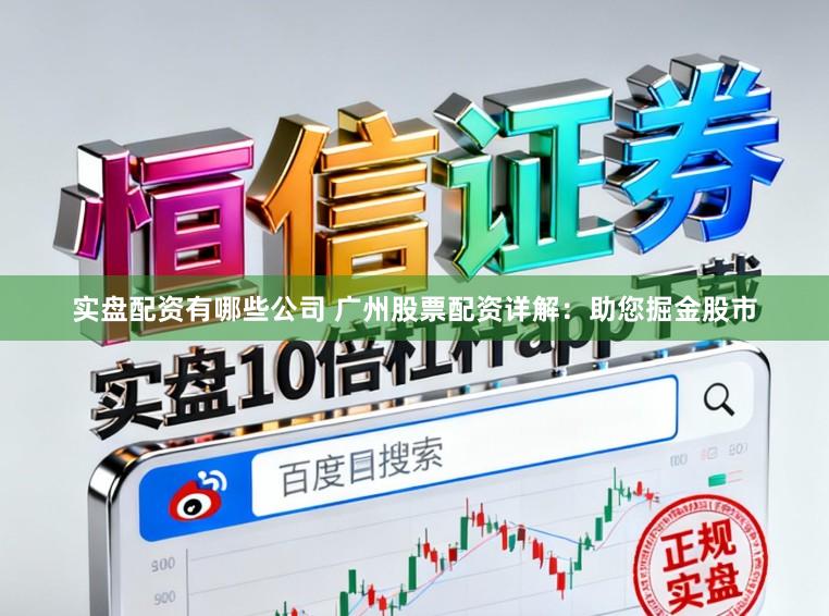 实盘配资有哪些公司 广州股票配资详解：助您掘金股市