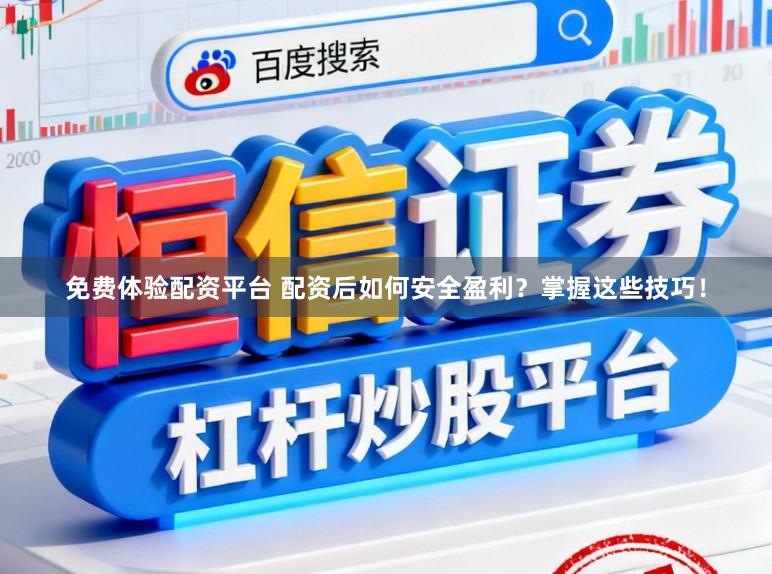 免费体验配资平台 配资后如何安全盈利？掌握这些技巧！