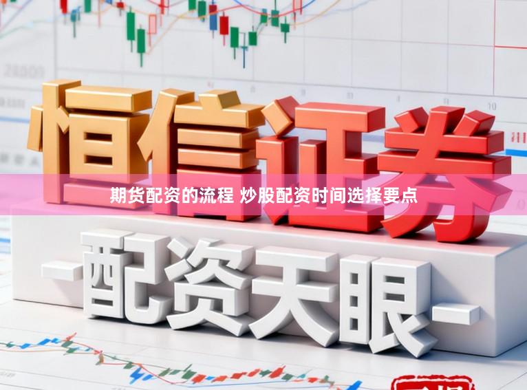 期货配资的流程 炒股配资时间选择要点